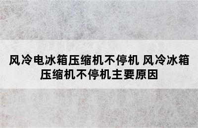 风冷电冰箱压缩机不停机 风冷冰箱压缩机不停机主要原因